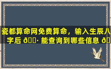 瓷都算命网免费算命，输入生辰八字后 🌷 能查询到哪些信息 🐒